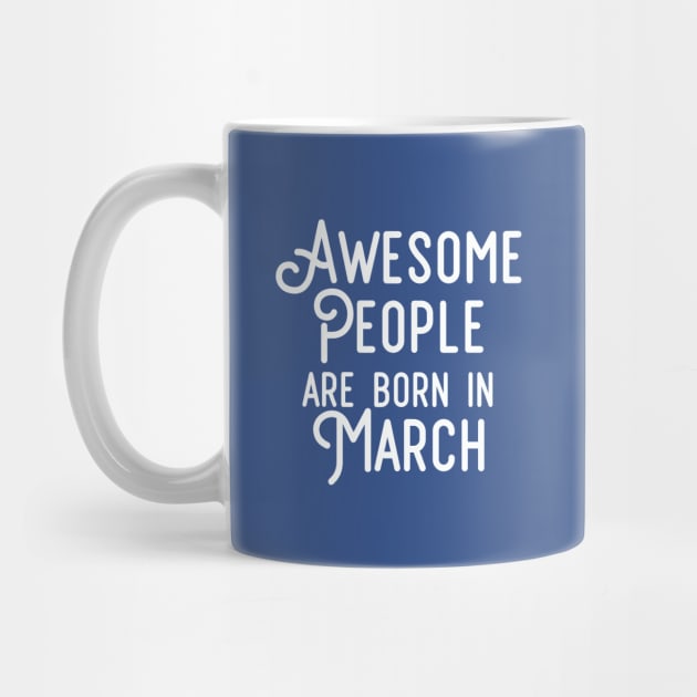 Awesome People Are Born In March (White Text) by inotyler